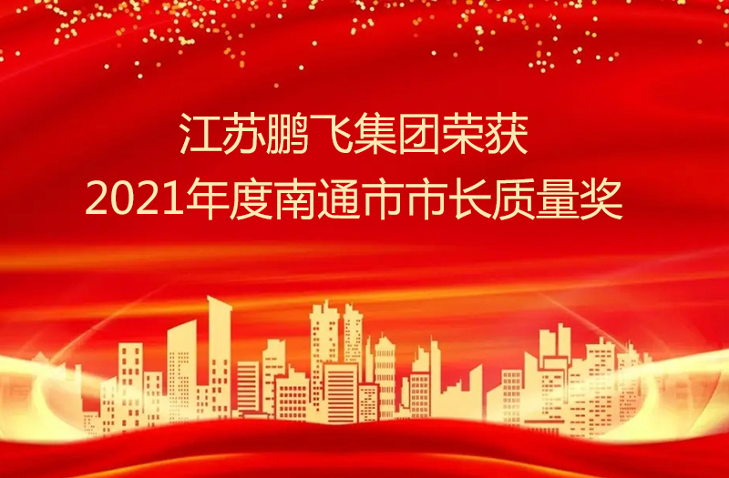 江蘇鵬飛集團股份有限公司榮獲2021年度南通市市長(cháng)質量獎